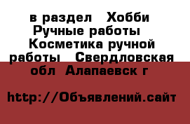  в раздел : Хобби. Ручные работы » Косметика ручной работы . Свердловская обл.,Алапаевск г.